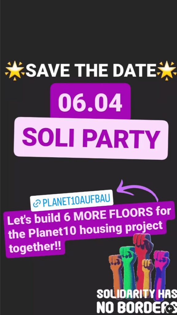 Flyer für die Soli Party am 6.April 2024
Text: Let's build 6 MORE FLORRS for Planet 10 housing project together!!
Solidarity has no borders